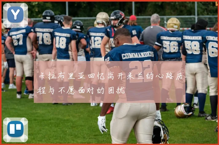 卡拉布里亚回忆离开米兰的心路历程与不愿面对的困扰