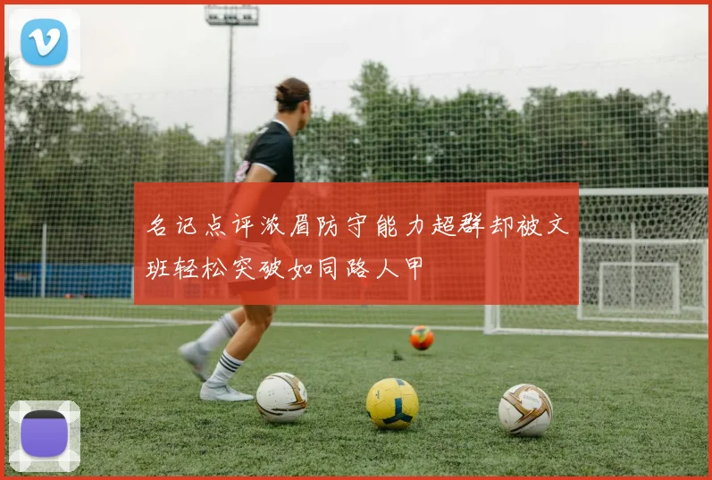 名记点评浓眉防守能力超群却被文班轻松突破如同路人甲